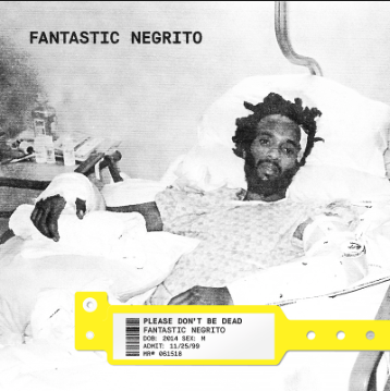 Fantastic Negrito – Please Don’t Be Dead