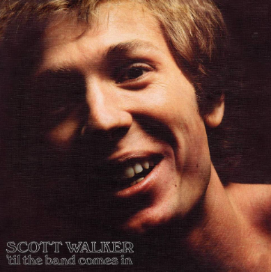 SCOTT WALKER – Til The Band Comes In